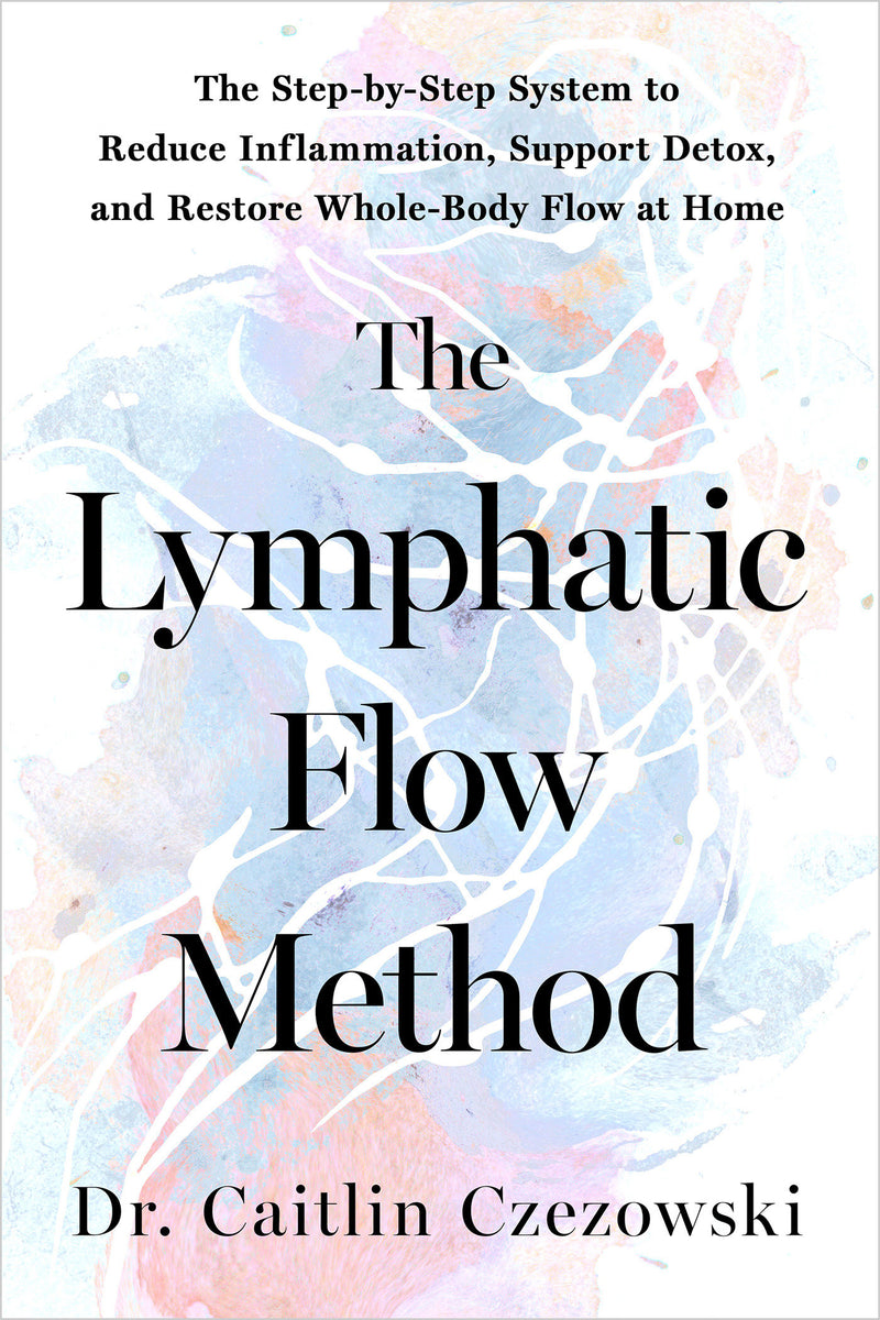 The Lymphatic Flow Method: The Step-by-Step System to Reduce Inflammation, Support Detox, and Restore Whole-Body Flow at Home