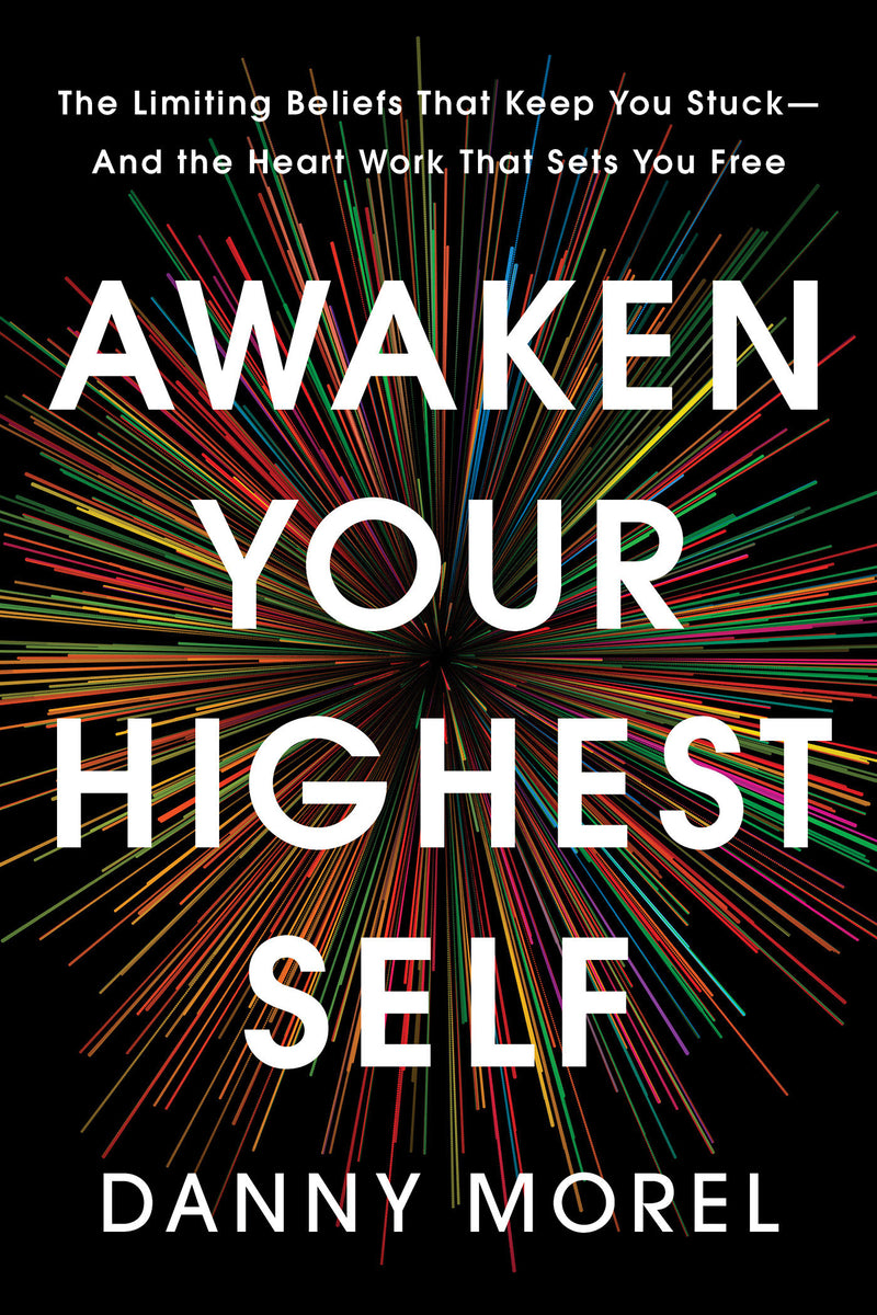 Awaken Your Highest Self: The Limiting Beliefs That Keep You Stuck—And the Heart Work That Sets You Free
