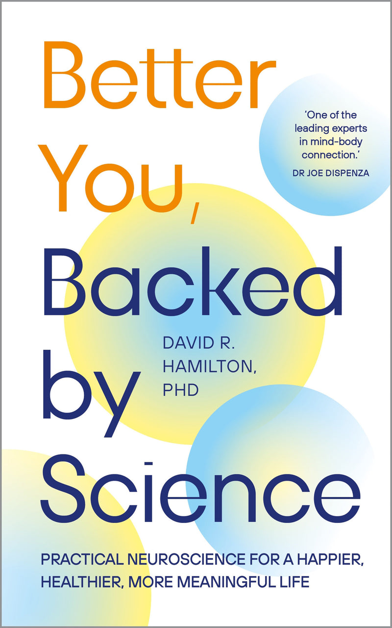 Better You, Backed by Science: Practical Neuroscience for a Happier, Healthier, More Meaningful Life