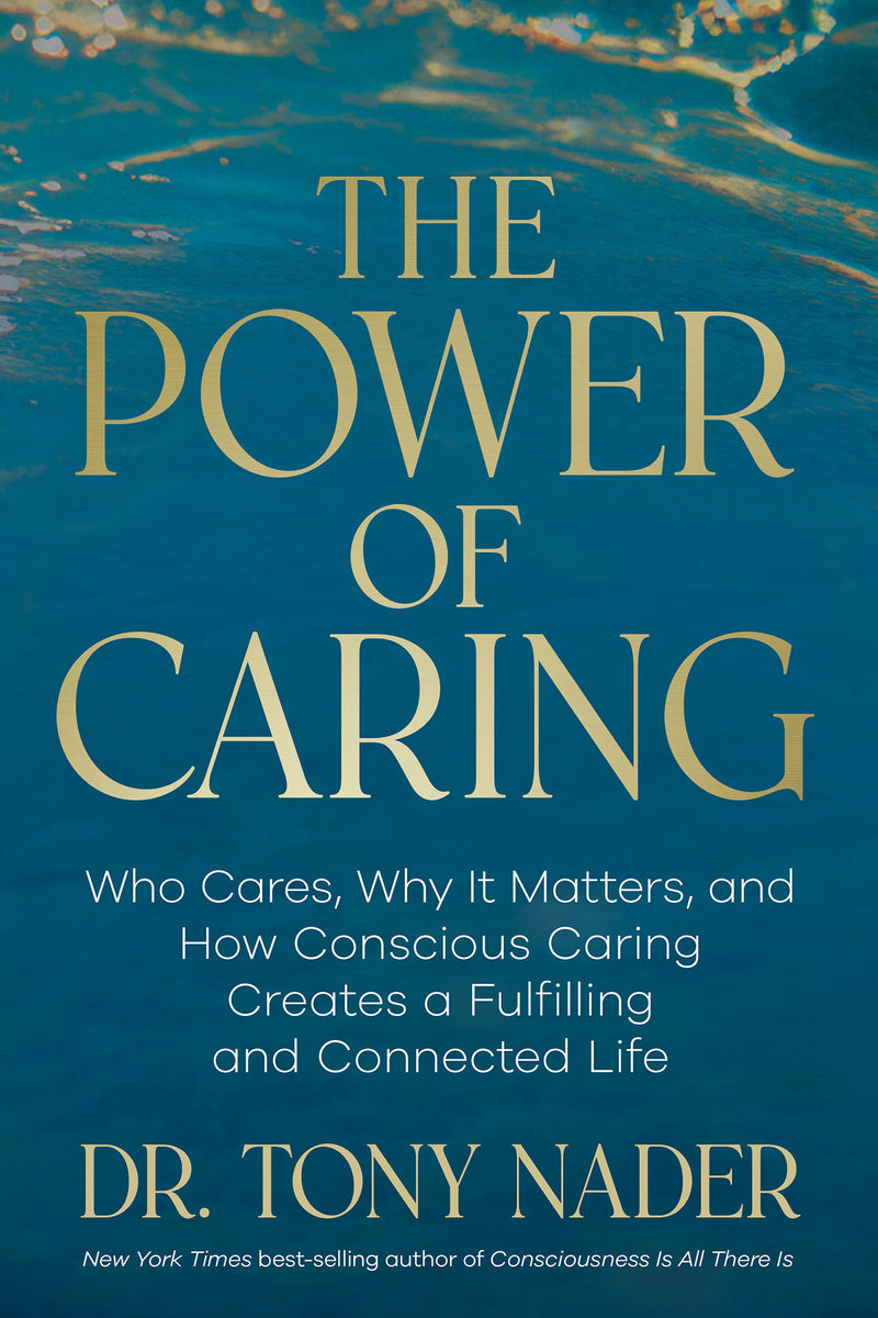 The Power of Caring: Who Cares, Why It Matters, and How Conscious Caring Creates a Fulfilling and Connected Life