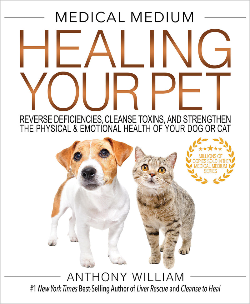 Medical Medium Healing Your Pet: Reverse Deficiencies, Cleanse Toxins, and Strengthen the Physical & Emotional Health of Your Dog or Cat