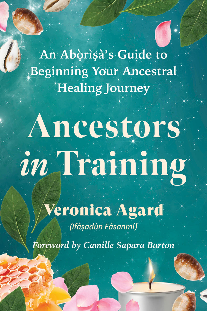 Ancestors in Training: An Aborisa's Guide to Beginning Your Ancestral Healing Journey