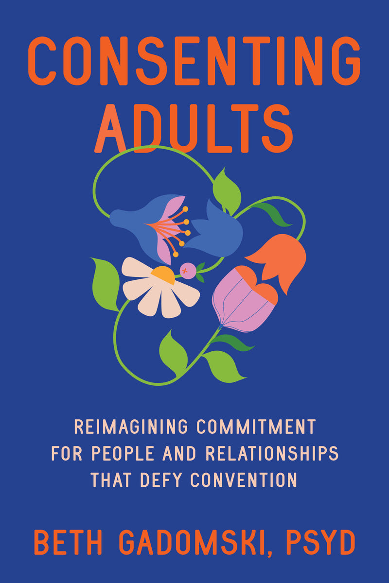Consenting Adults: Reimagining Commitment for People and Relationships That Defy Convention