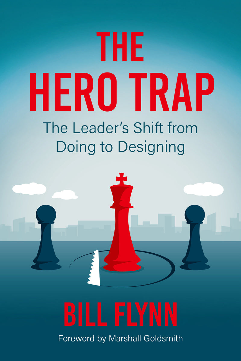 The Hero Trap: The Leader's Shift from Doing to Designing