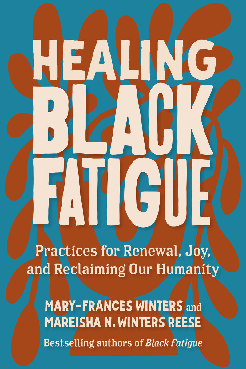 Healing Black Fatigue: Practices for Renewal, Joy, and Reclaiming Our Humanity