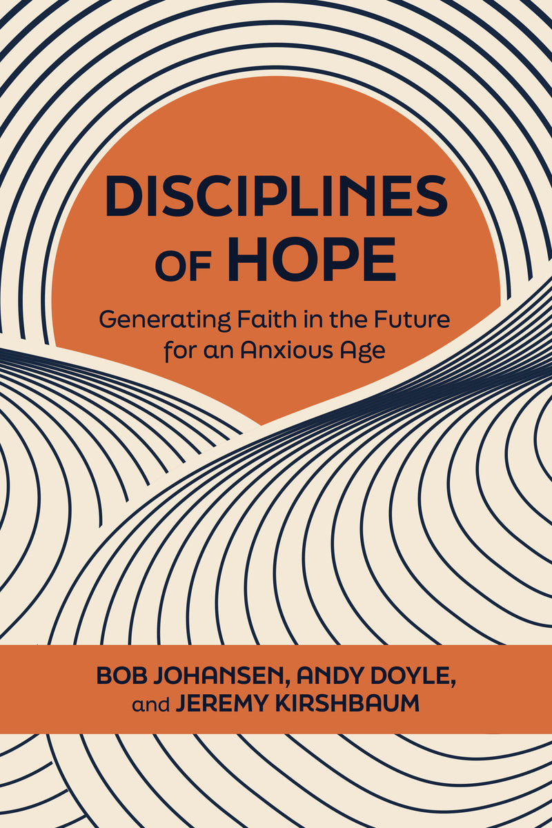 Disciplines of Hope: Generating Faith in the Future for an Anxious Age
