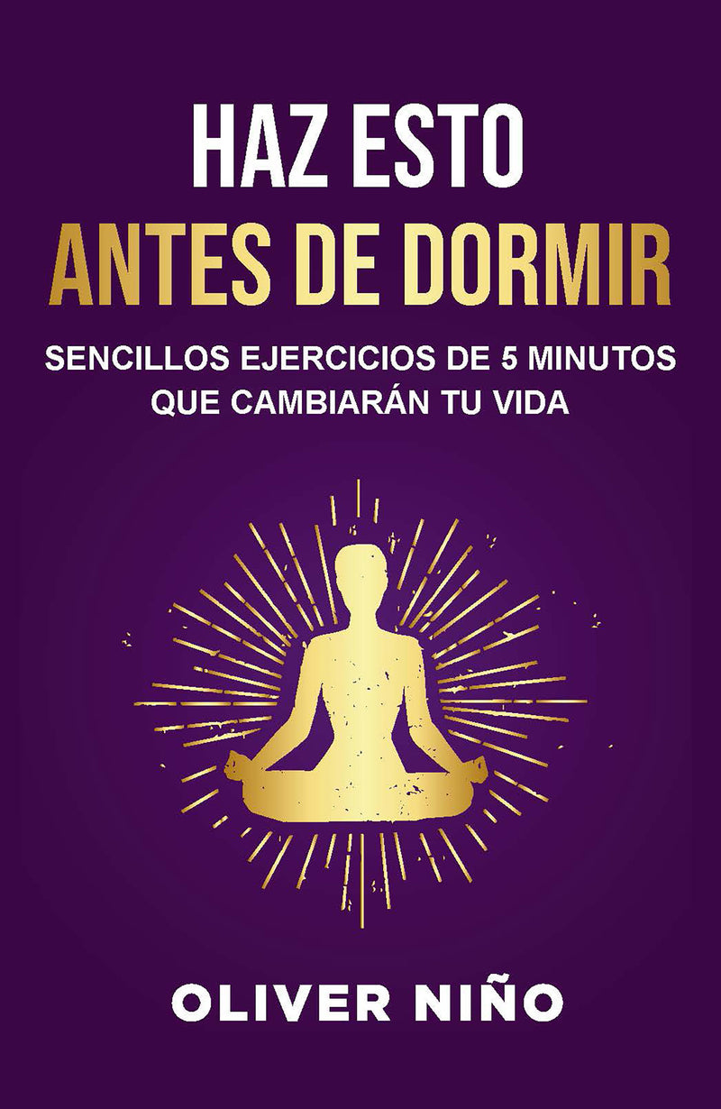 Haz esto antes de dormir: Sencillos ejercicios de 5 minutos que cambiarán tu vida / Do This Before Bed: Simple 5 Minute Practices That Will Change Your Life