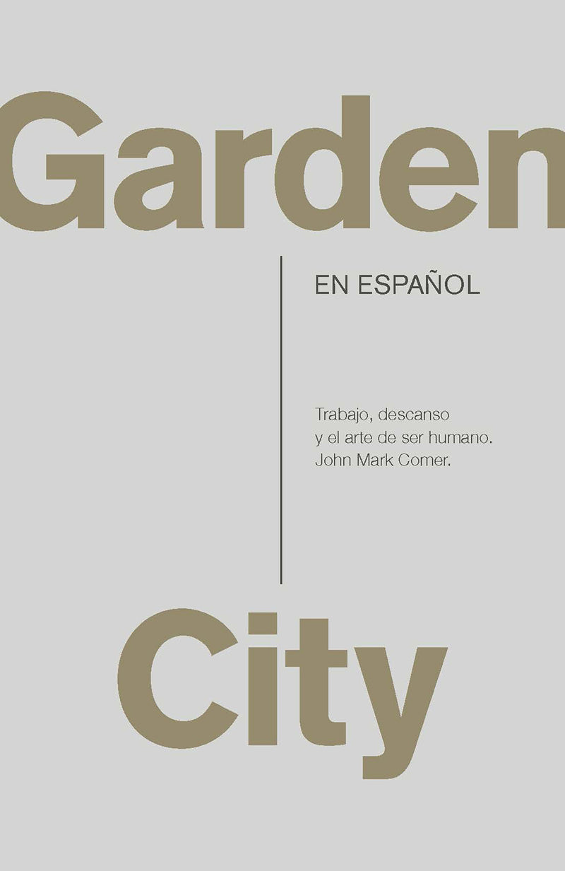 Garden City. Trabajo, descanso y el arte de ser humano. / Garden City. Work, Rest, and the Art of Being Human