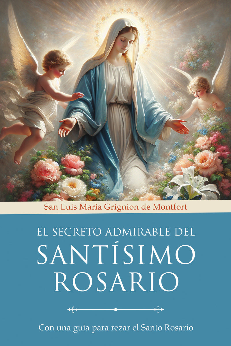 El secreto admirable del Santísimo Rosario: Con una guía para rezar el Santo Rosario / The Admirable Secret of the Holy Rosary