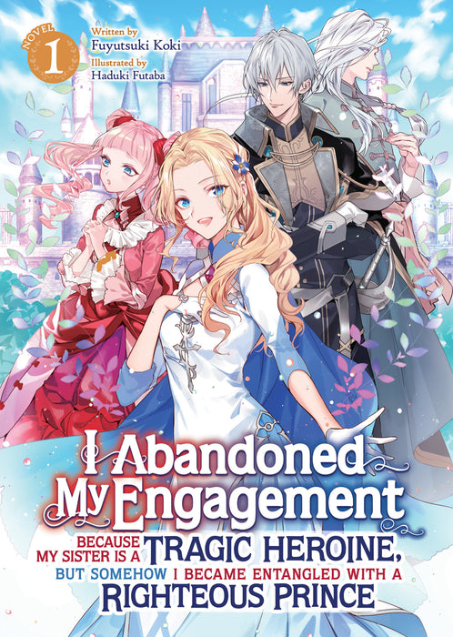 I Abandoned My Engagement Because My Sister is a Tragic Heroine, but Somehow I Became Entangled with a Righteous Prince (Light Novel)