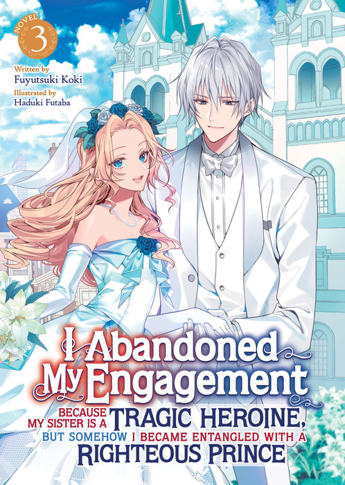 I Abandoned My Engagement Because My Sister is a Tragic Heroine, but Somehow I Became Entangled with a Righteous Prince (Light Novel)