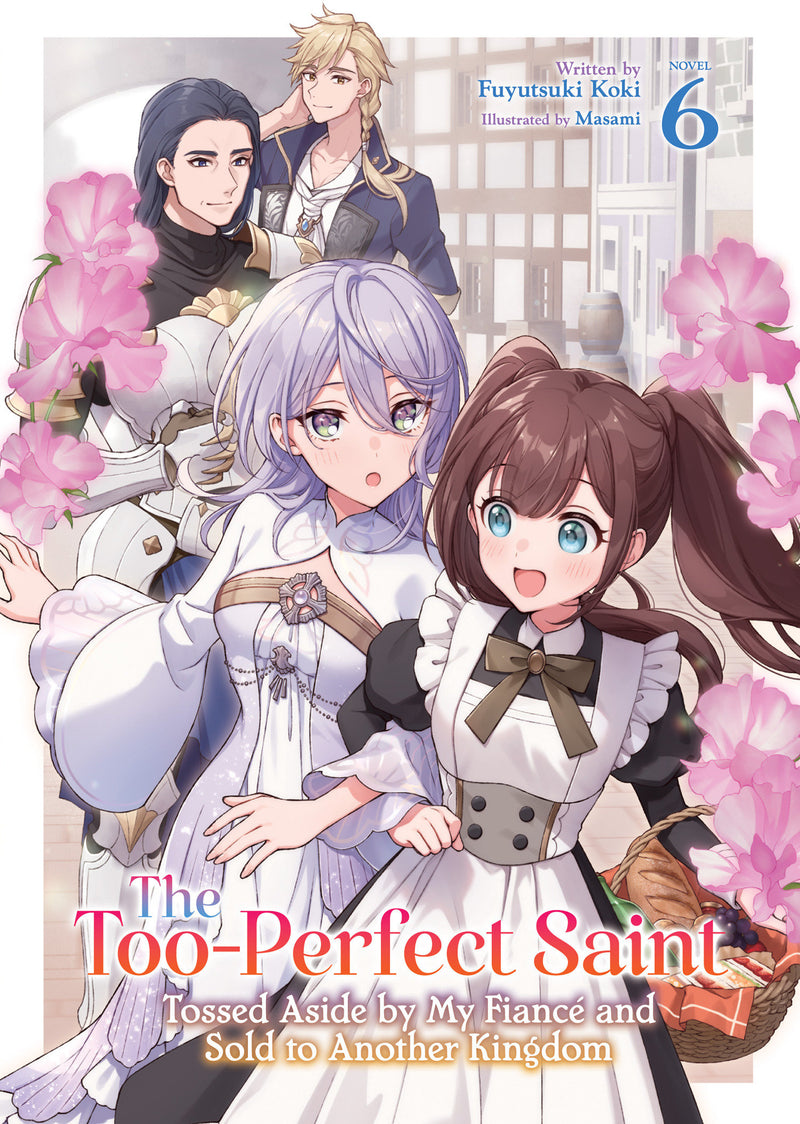 The Too-Perfect Saint: Tossed Aside by My Fiancé and Sold to Another Kingdom (Light Novel) Vol. 6