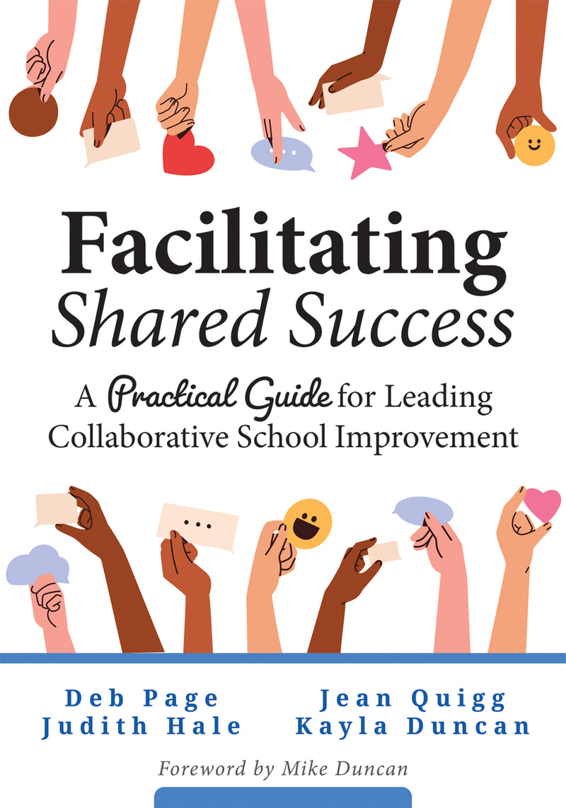Facilitating Shared Success: A Practical Guide for Leading Collaborative School Improvement (Where collaborative inquiry meets real change)