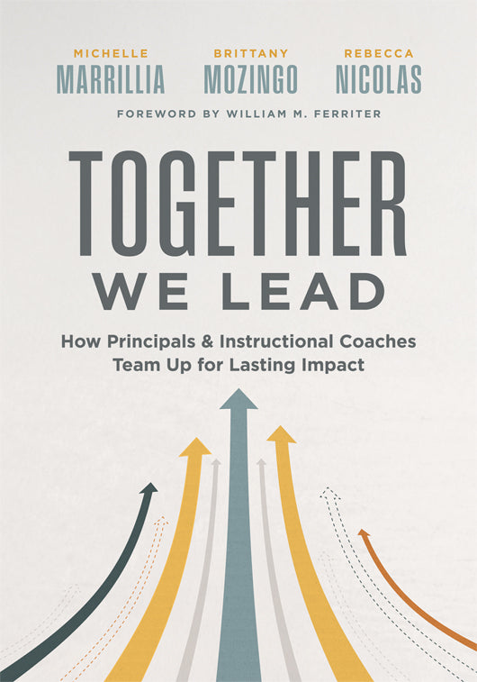 Together We Lead: How Principals and Instructional Coaches Team Up for Lasting Impact (A partnership guide for principals and instructional coaches)