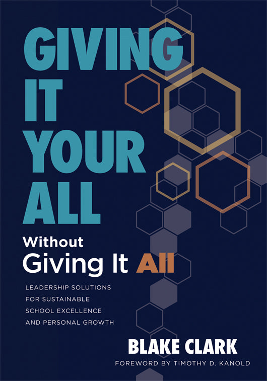 Giving It Your All Without Giving It All: Leadership Solutions for Sustainable School Excellence and Personal Growth (Sustainable leadership solutions for educators)