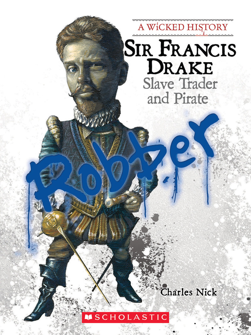 Sir Francis Drake (A Wicked History)