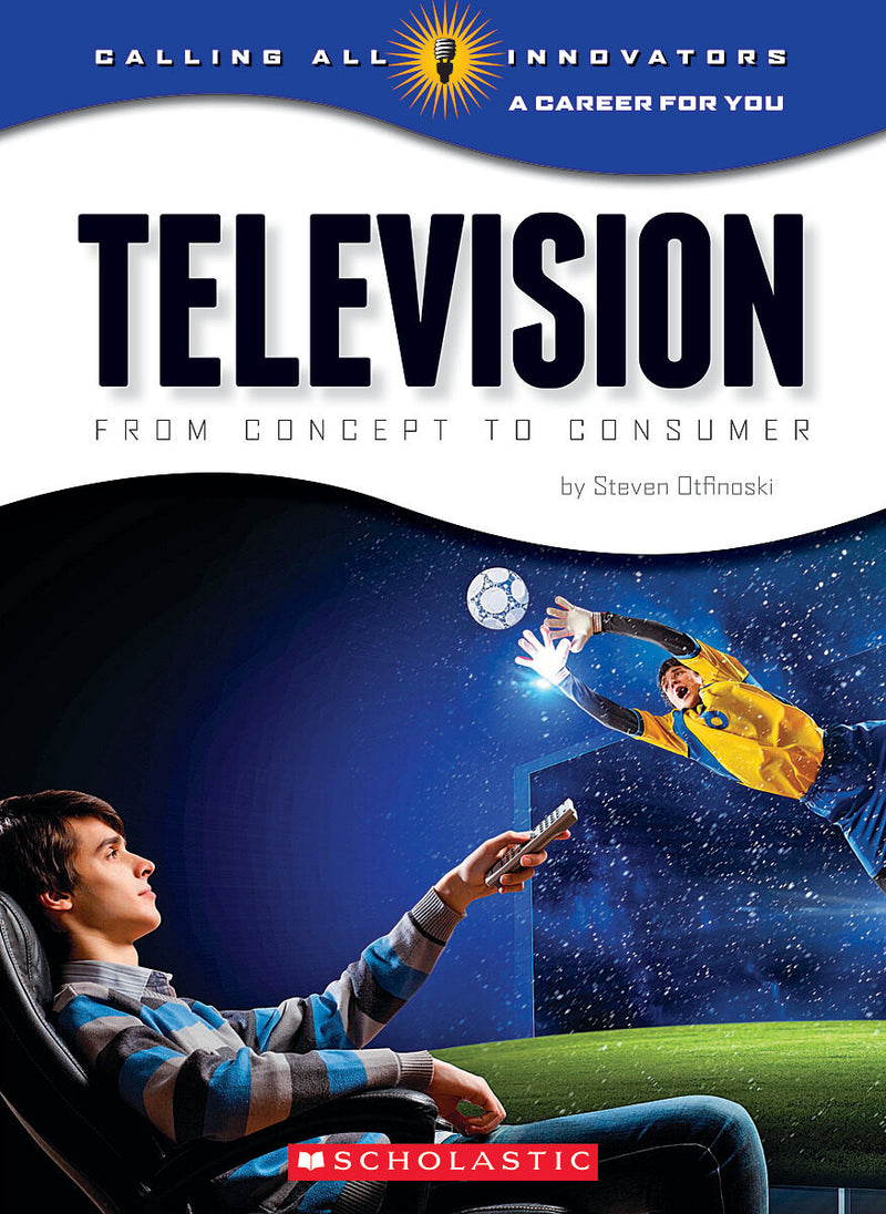 Television: From Concept to Consumer (Calling All Innovators: A Career for You)
