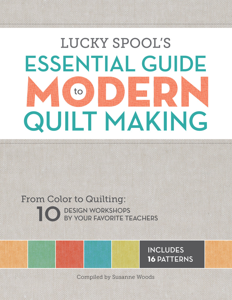 Lucky Spool's Essential Guide to Modern Quilt Making