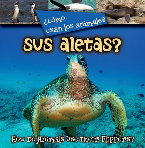 ¿Como usan los animales… sus aletas?: How Do Animals Use Their Flippers?