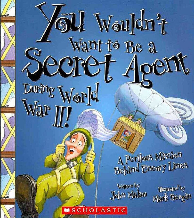 You Wouldn't Want to Be a Secret Agent During World War II! (You Wouldn't Want to…: History of the World)