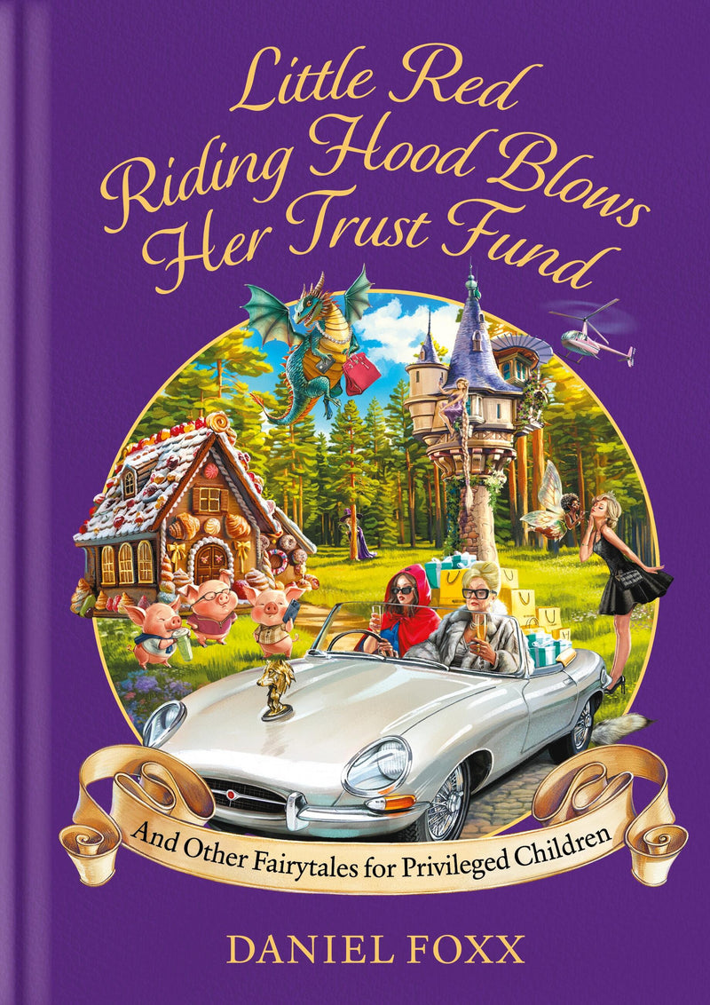 Little Red Riding Hood Blows Her Trust Fund... And Other Fairytales for Privileged Children