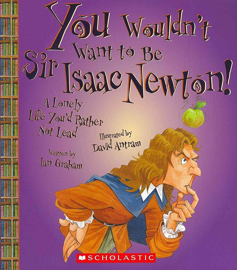 You Wouldn't Want to Be Sir Isaac Newton! (You Wouldn't Want to…: History of the World)