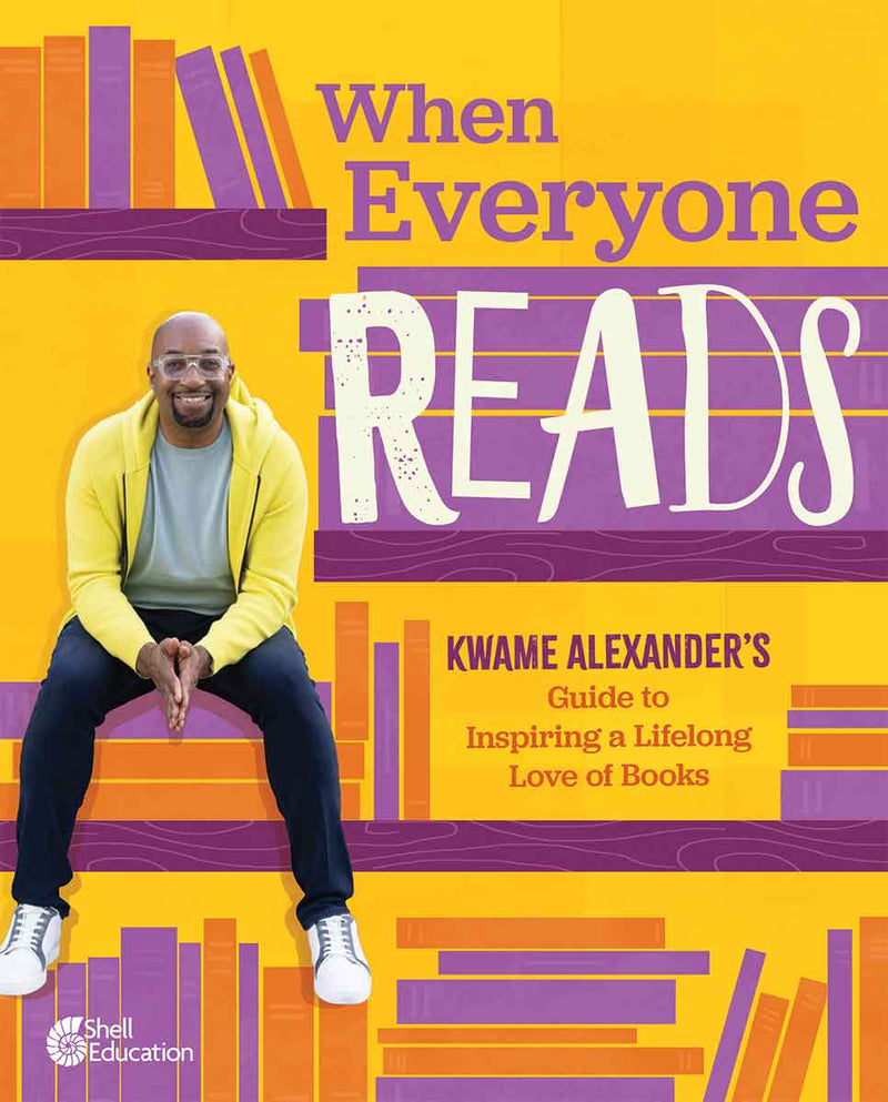 When Everyone Reads: Kwame Alexanders Guide to Inspiring a Lifelong Love of Books