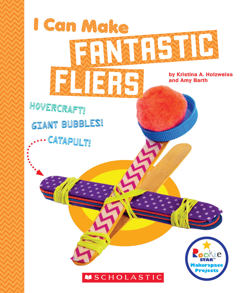 I Can Make Fantastic Fliers (Rookie Star: Makerspace Projects)