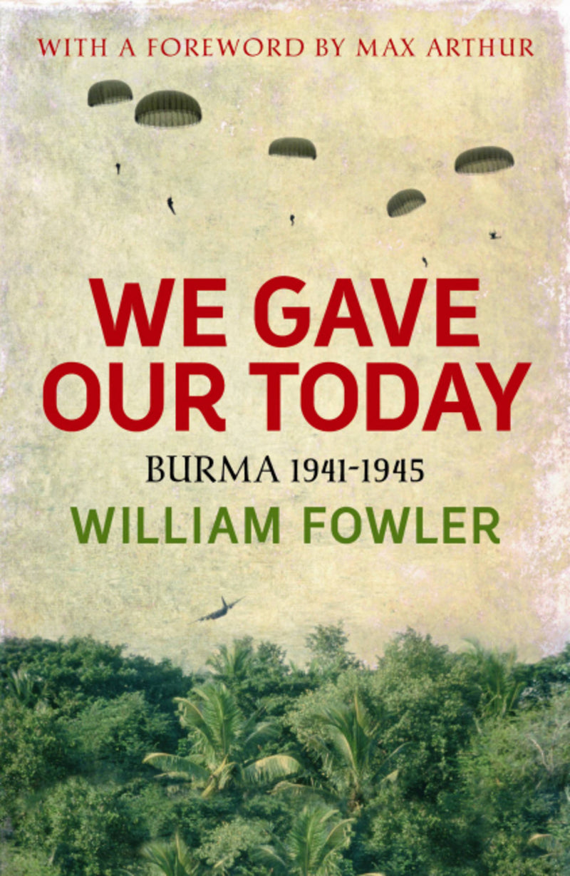 We Gave Our Today: Burma 1941 - 1945