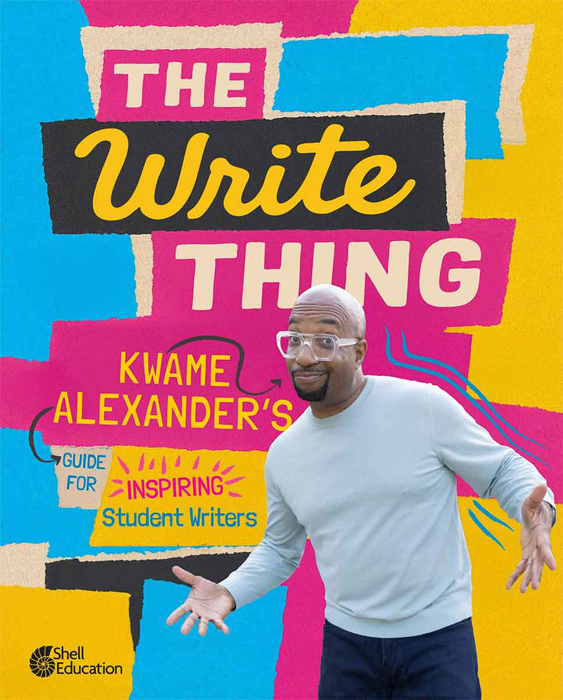 The Write Thing: Kwame Alexanders Guide for Inspiring Student Writers, Second Edition