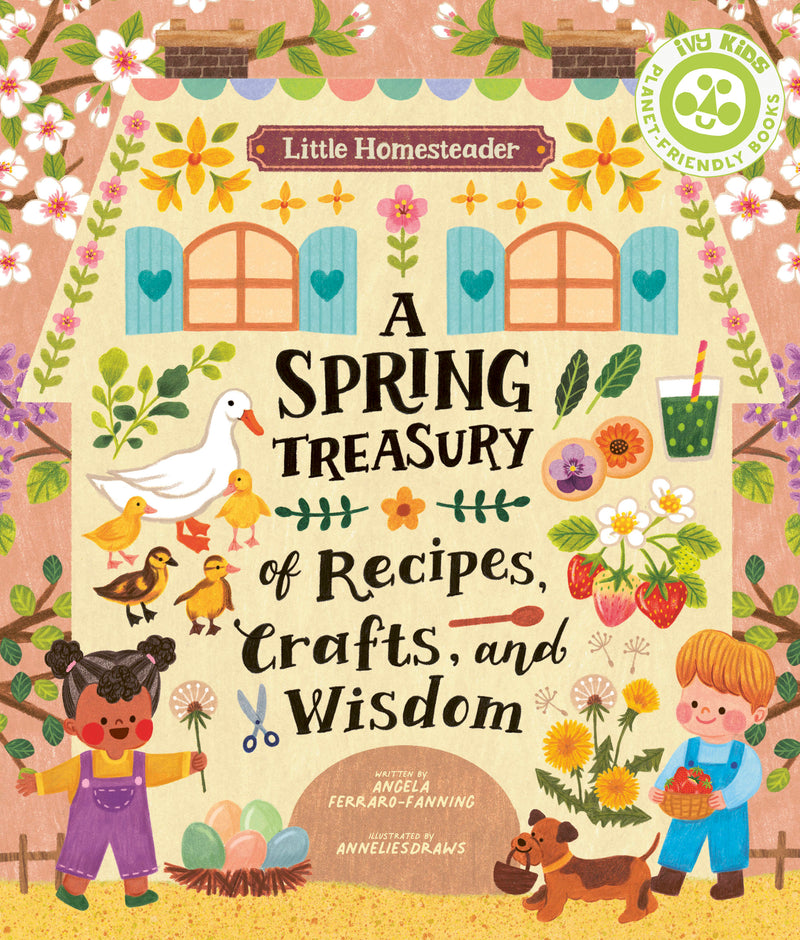 Little Homesteader: A Spring Treasury of Recipes, Crafts, and Wisdom