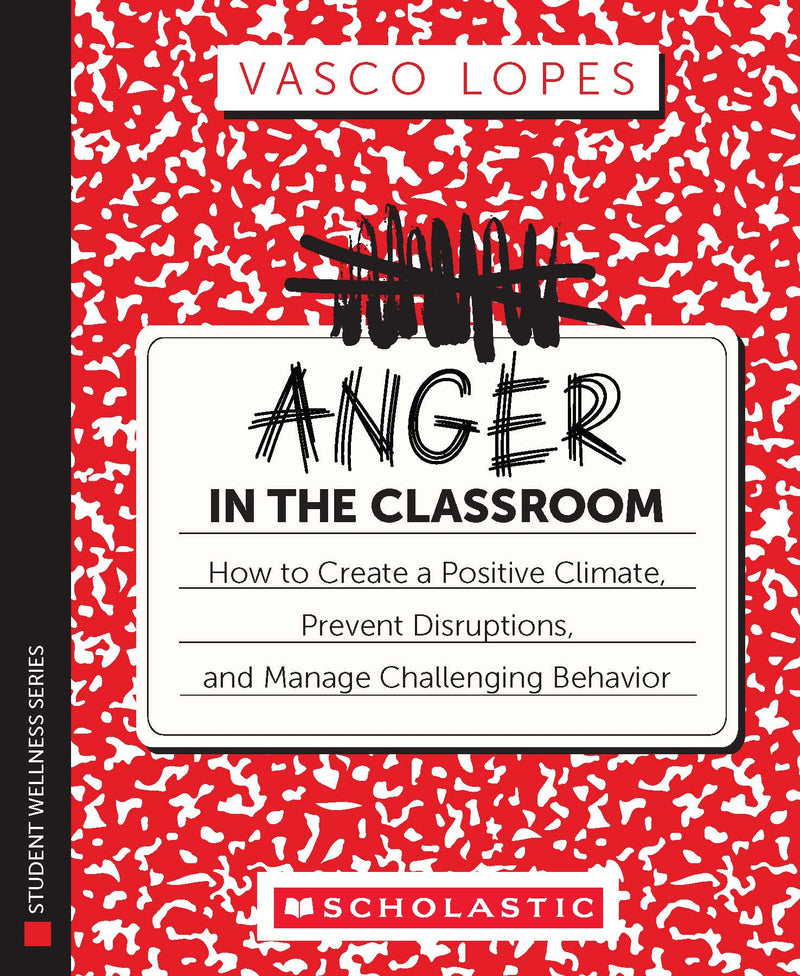 Anger in the Classroom: How to Create a Positive Climate, Prevent Disruptions, and Manage Challenging Behavior