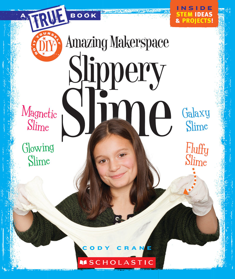 Amazing Makerspace DIY Slippery Slime (A True Book: Makerspace Projects)