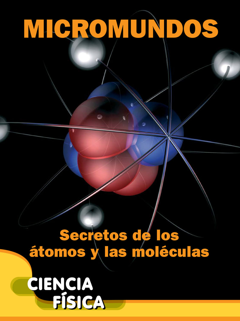 Micromundos: Secretos de los átomos y las moléculas: Microworlds: Unlocking the Secrets of Atoms and Molecules