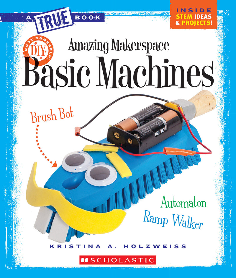 Amazing Makerspace DIY Basic Machines (A True Book: Makerspace Projects)