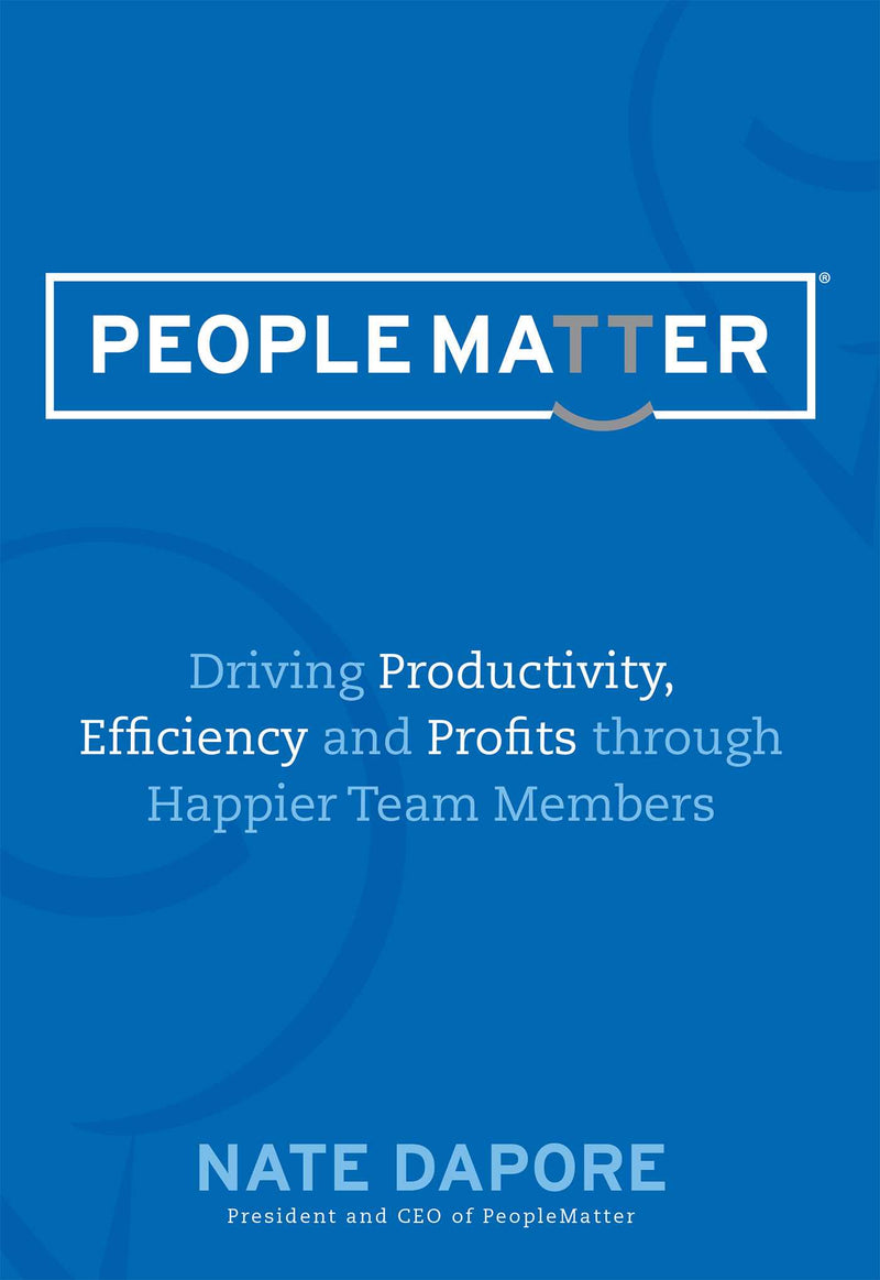 PEOPLEMATTER Driving Productivity, Efficiency and Profits through Happier Team Members