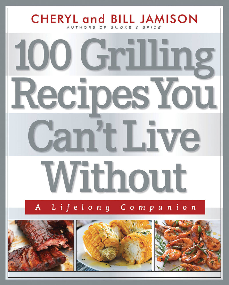 100 Grilling Recipes You Can't Live Without