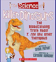 The Science of Killer Dinosaurs: The Bloodcurdling Truth About T. rex and Other Theropods (The Science of Dinosaurs)