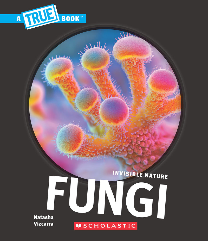 Fungi (A True Book: Invisible Nature)