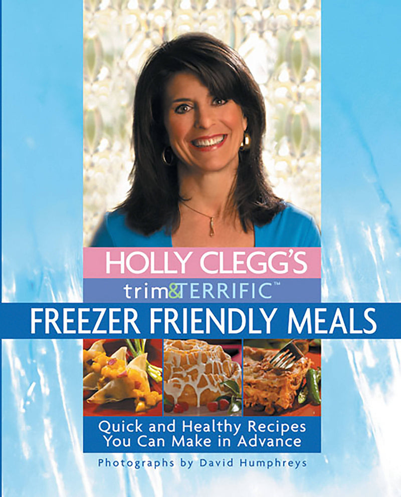 Holly Clegg's Trim & Terrific Freezer Friendly Meals