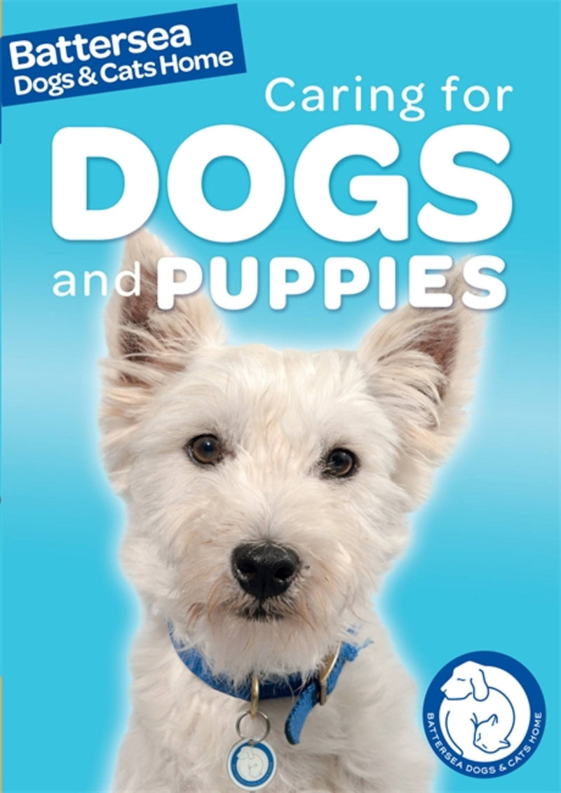 Battersea Dogs & Cats Home Pet Care Guides: Battersea Dogs & Cats Home: Caring for Dogs and Puppies