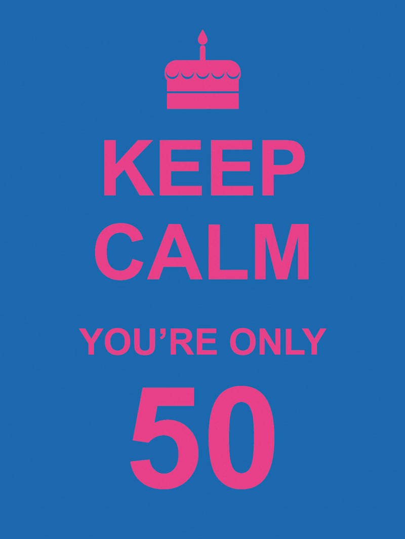 KEEP CALM YOU'RE ONLY 50