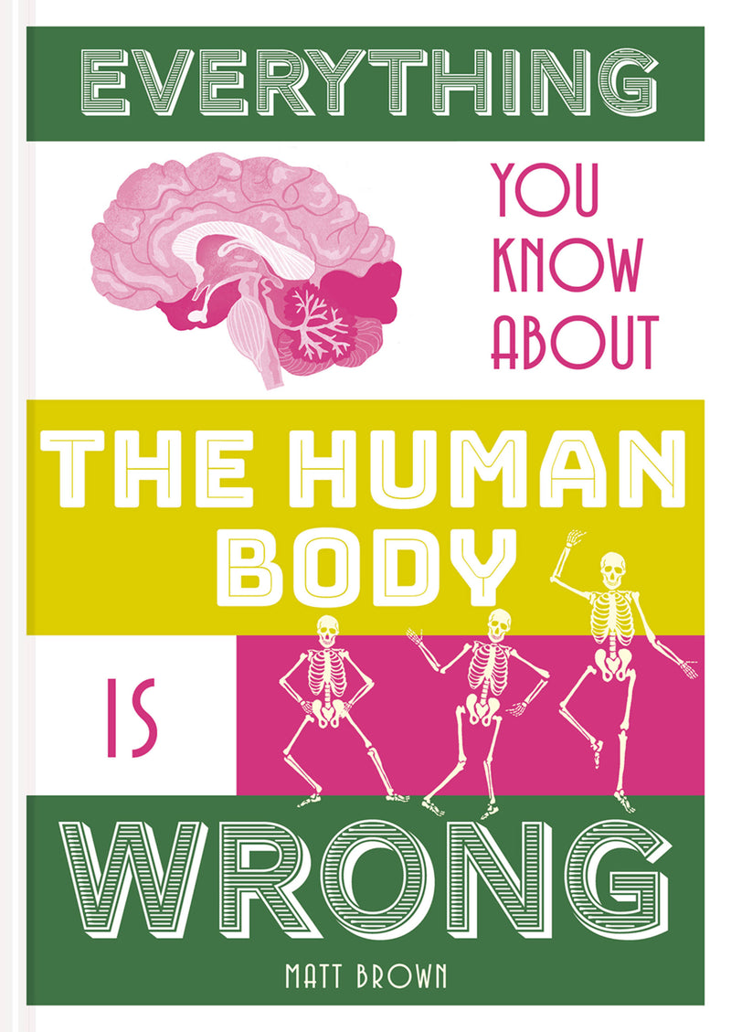 Everything You Know About the Human Body is Wrong