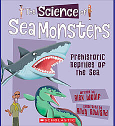 The Science of Sea Monsters: Prehistoric Reptiles of the Sea (The Science of Dinosaurs and Prehistoric Monsters)