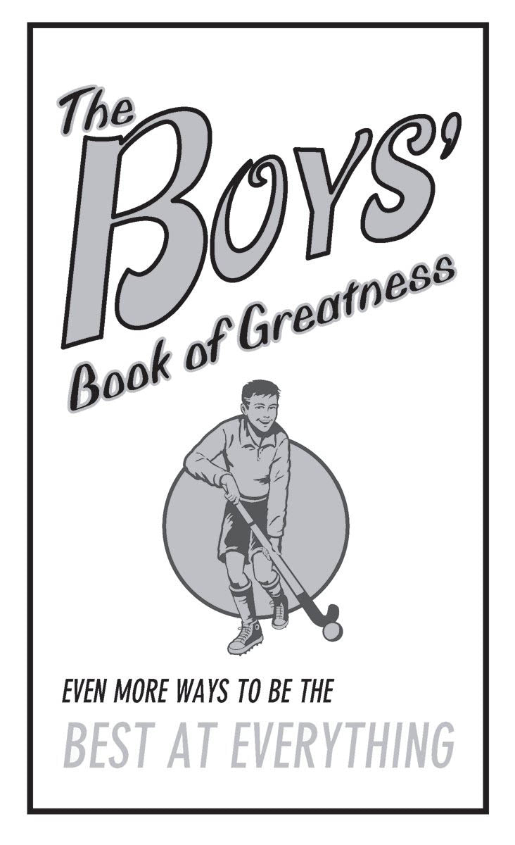 The Boys' Book of Greatness: Even More Ways to Be the Best at Everything
