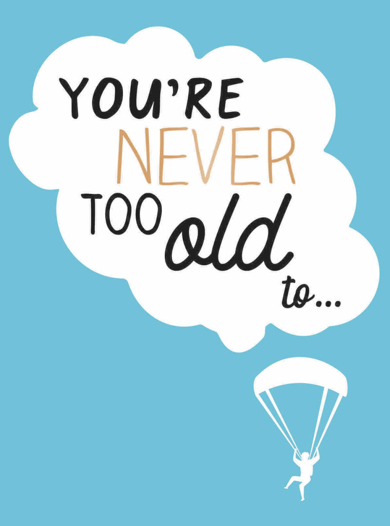 You're Never Too Old To...