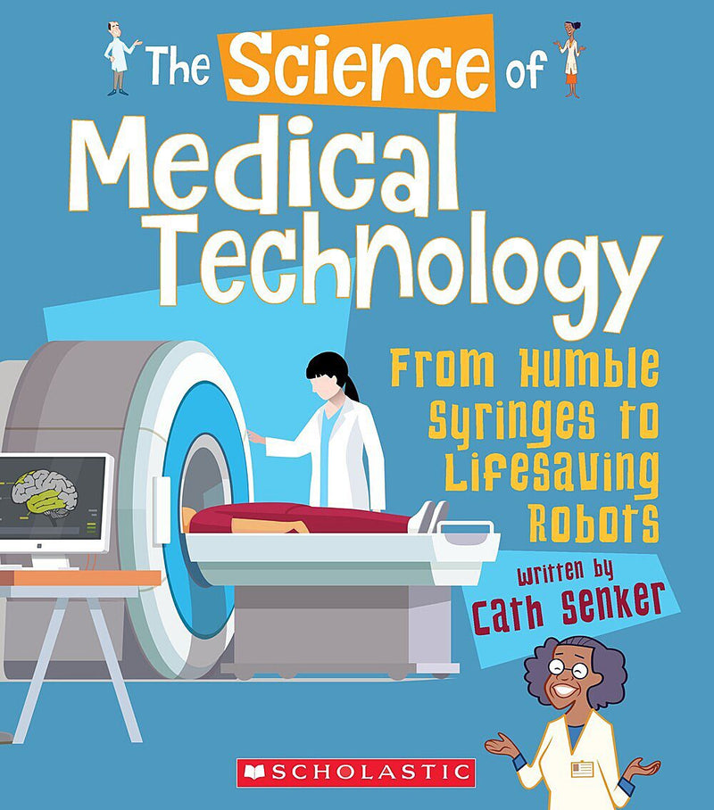 The Science of Medical Technology: From Humble Syringes to Lifesaving Robots (The Science of Engineering)