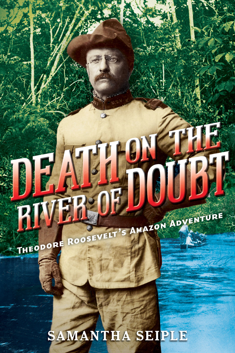Death on the River of Doubt: Theodore Roosevelt's Amazon Adventure