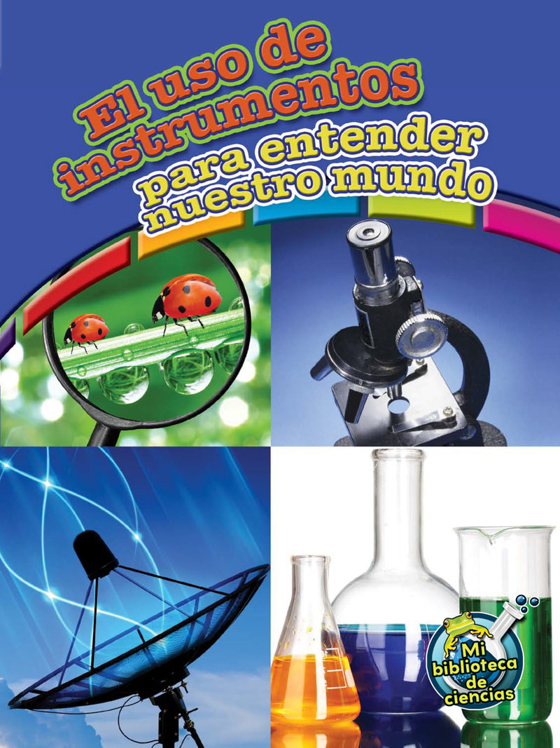 El uso de instrumentos para entender nuestro mundo: Using Tools to Understand Our World