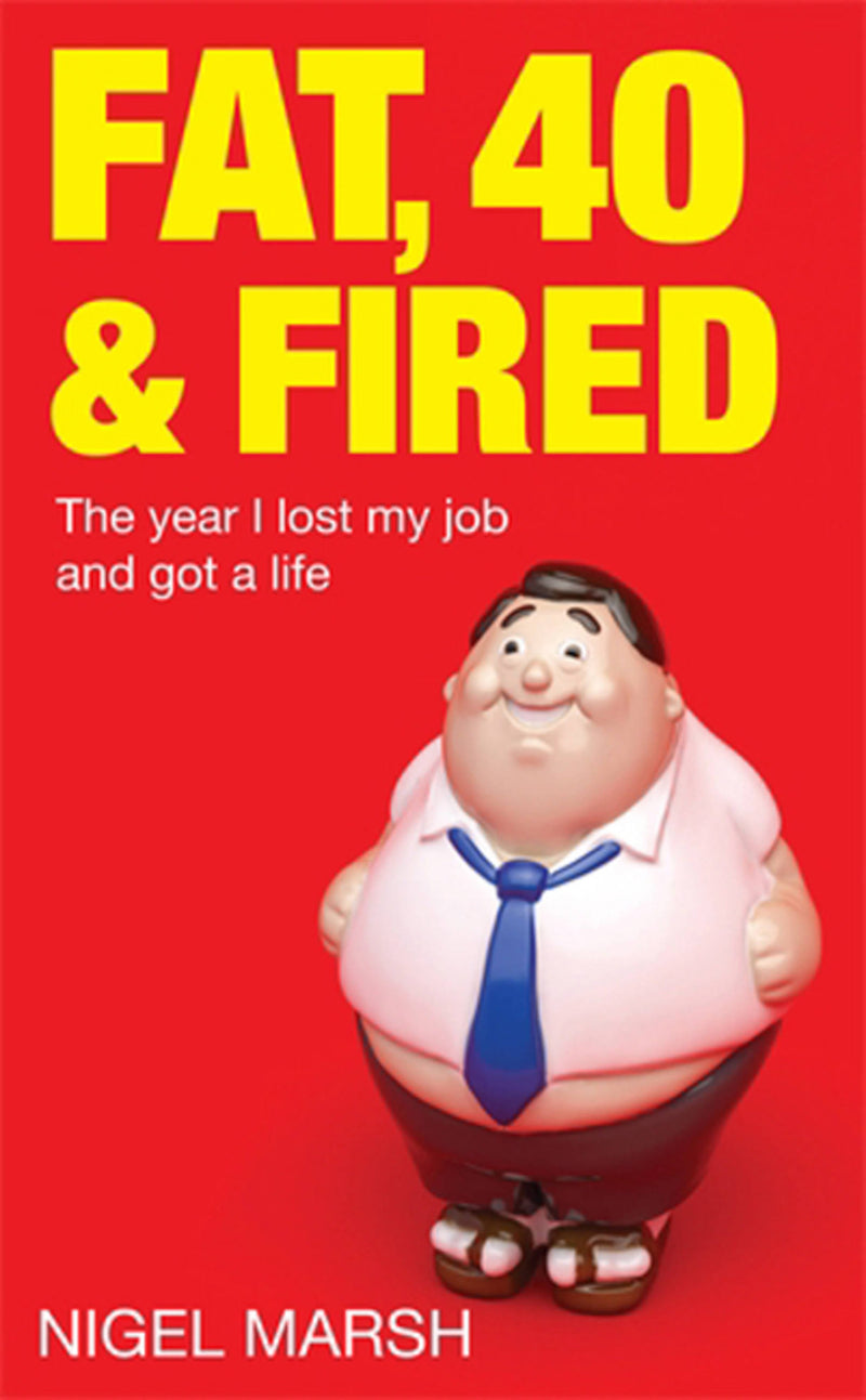 Fat, Forty and Fired